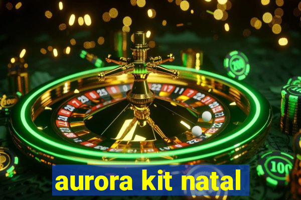 aurora kit natal